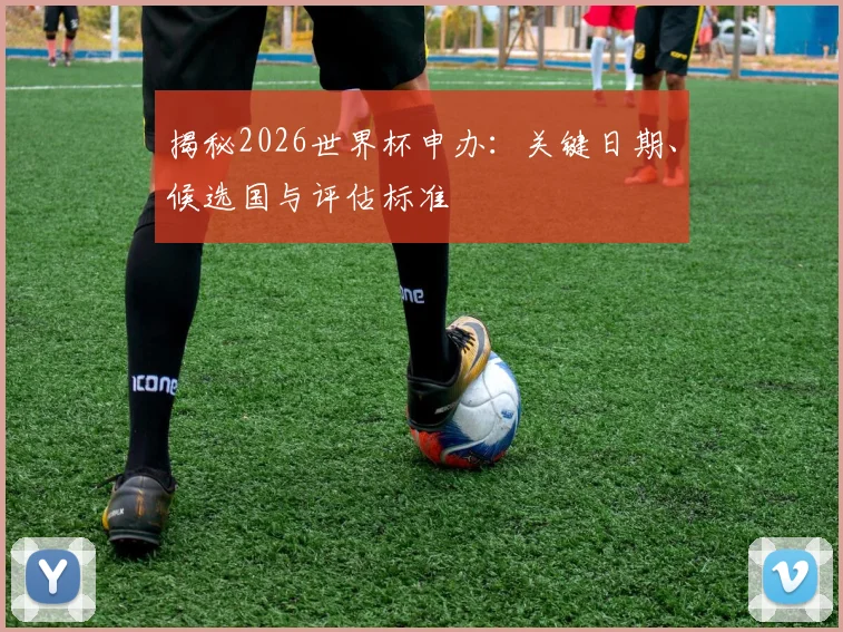 揭秘2026世界杯申办:关键日期、候选国与评估标准
