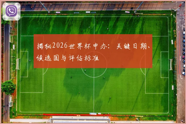 揭秘2026世界杯申办：关键日期、候选国与评估标准